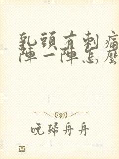 乳头有刺痛感一阵一阵怎么办