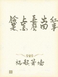 脸上长出红疙瘩是怎么回事