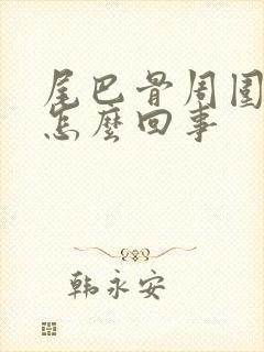 尾巴骨周围疼是怎么回事