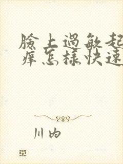 脸上过敏起疙瘩痒怎样快速消除