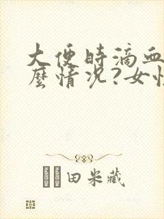 大便时滴血是什么情况?女性怎么治疗