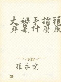 大姆手指头关节疼是什么原因