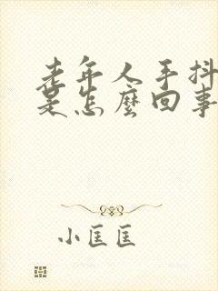 老年人手抖腿抖是怎么回事