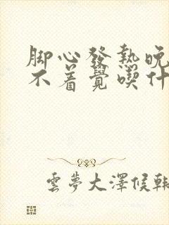 脚心发热晚上睡不着觉吃什么药