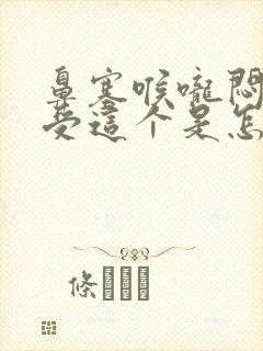 鼻塞喉咙闷的难受这个是怎么回事