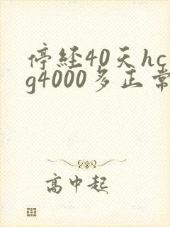 停经40天hcg4000多正常吗