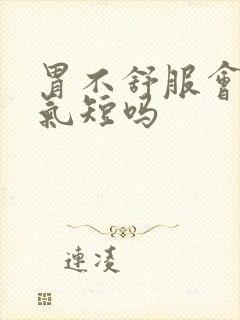 胃不舒服会心慌气短吗