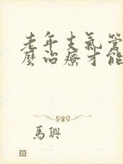 老年支气管炎怎么治疗才能除根