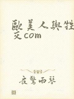 欧美人与牲禽动交com