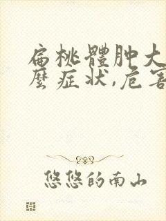 扁桃体肿大有什么症状,危害?