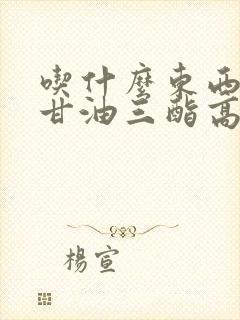 吃什么东西降低甘油三酯高