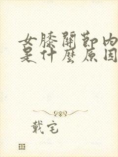 女膝关节内侧疼是什么原因