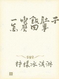 一吃饭肚子胀是怎么回事