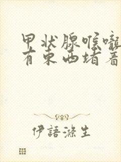 甲状腺喉咙感觉有东西堵着怎么办