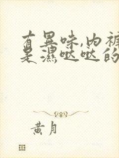 有异味,内裤都是湿哒哒的