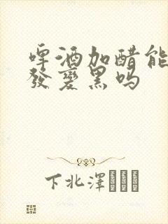 啤酒加醋能使头发变黑吗