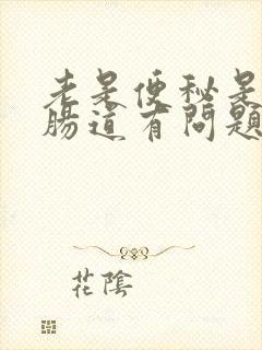 老是便秘是不是肠道有问题