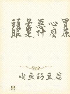 头晕恶心胃不舒服是什么原因