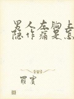 男人左胸上方隐隐作痛是怎么回事