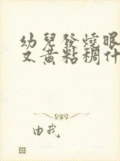 幼儿发烧眼屎多又黄粘稠什么原因