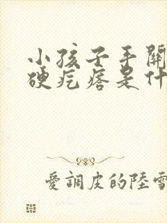 小孩子手关节长硬疙瘩是什么原因