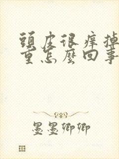 头皮很痒掉发严重怎么回事