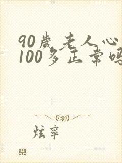 90岁老人心跳100多正常吗