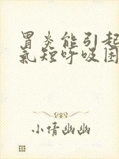 胃炎能引起胸闷气短呼吸困难?