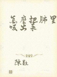 怎么把肺里的痰咳出来