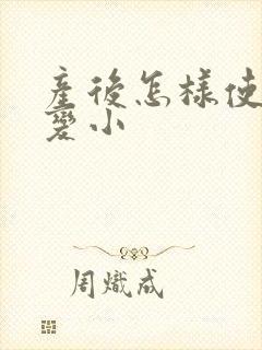 产后怎样使胸部变小