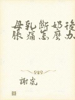 母乳断奶后乳房胀痛怎么办封面