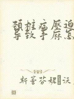 颈椎病压迫神经导致手麻怎样缓解