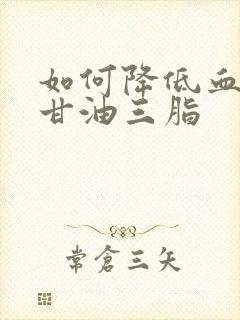 如何降低血脂和甘油三脂