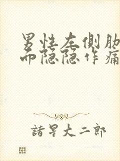 男性左侧肋骨下面隐隐作痛怎么回事封面