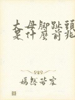 大母脚趾头麻木是什么前兆