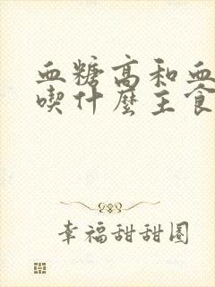 血糖高和血脂高吃什么主食