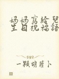 妈妈写给儿子的生日祝福语简短独特