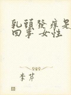 乳头发痒是怎么回事 女性