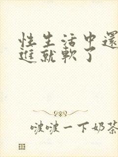 性生活中还没射进就软了