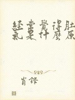 经常觉得肚子胀气是什么原因