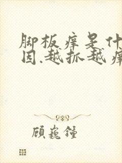 脚板痒是什么原因.越抓越痒用什么药