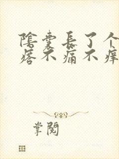 阴囊长了个硬疙瘩不痛不痒