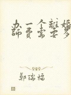 办一个离婚案律师费需要多少钱