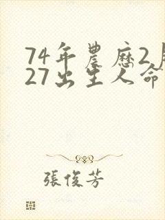 74年农历2月27出生人命运