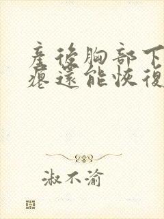 产后胸部下垂干瘪还能恢复吗