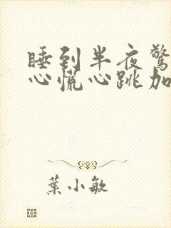 睡到半夜惊醒,心慌心跳加快是什么原因