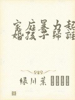 家庭暴力起诉离婚孩子归谁