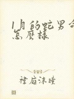 1月的蛇男命运怎么样