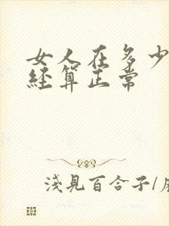 女人在多少岁闭经算正常