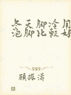 冬天脚冷用什么泡脚比较好